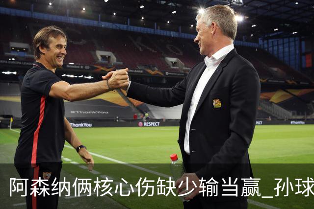 阿森纳俩核心伤缺少输当赢 孙球王亮剑出鞘？